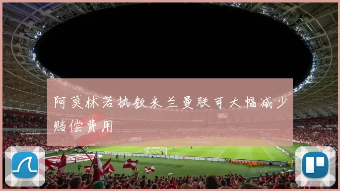 阿莫林若执教米兰曼联可大幅减少赔偿费用