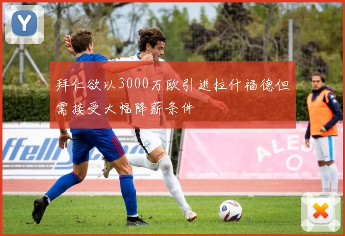 拜仁欲以3000万欧引进拉什福德但需接受大幅降薪条件